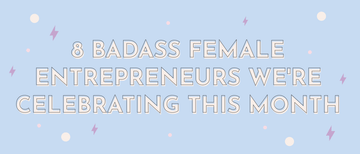 8 Badass Female Entrepreneurs We're Celebrating this Month - Multitasky