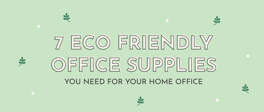 7 Eco Friendly Office Supplies You Need For Your Home Office 751427 1000x ?v=1659726876