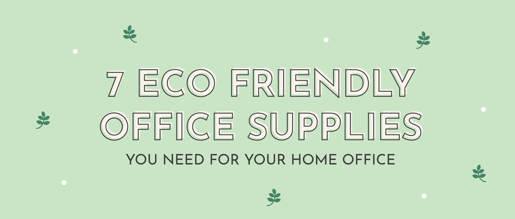 7 Eco-Friendly Office Supplies You Need for Your Home Office - Multitasky