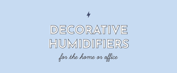 Decorative Humidifiers for the Home or Office - Multitasky