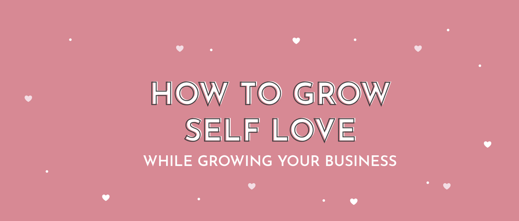 How to Grow Self Love While Growing Your Business - Multitasky