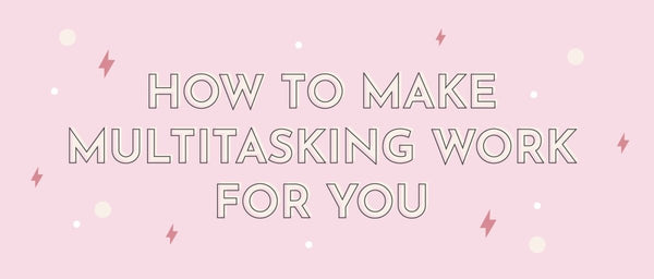 How to Make Multitasking Work For You | Multitasky